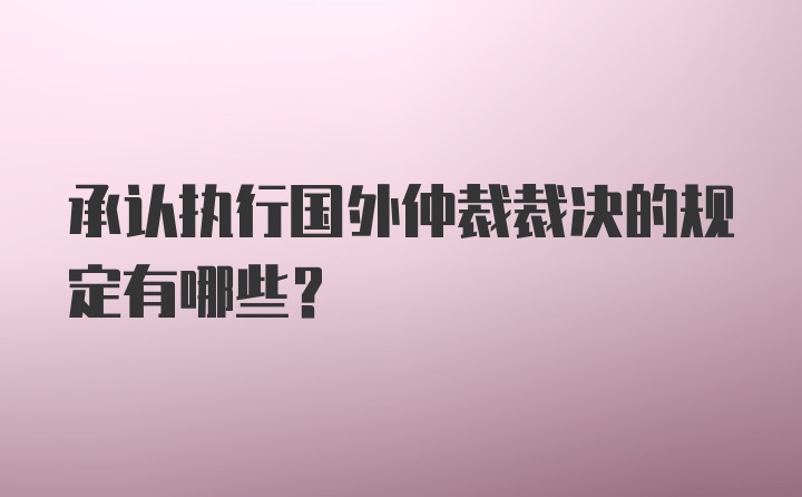 承认执行国外仲裁裁决的规定有哪些？