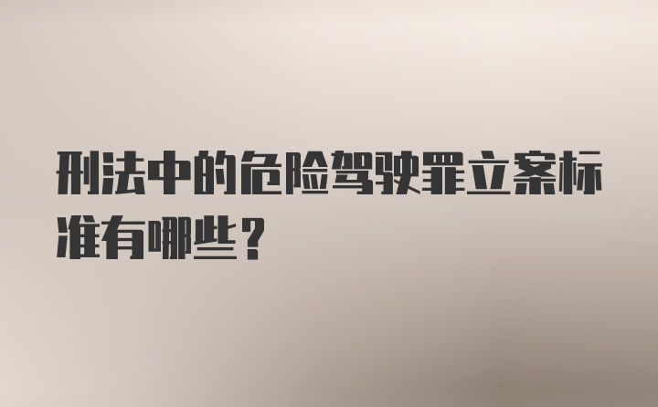 刑法中的危险驾驶罪立案标准有哪些？