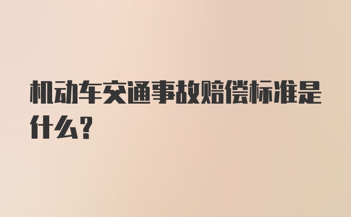 机动车交通事故赔偿标准是什么？