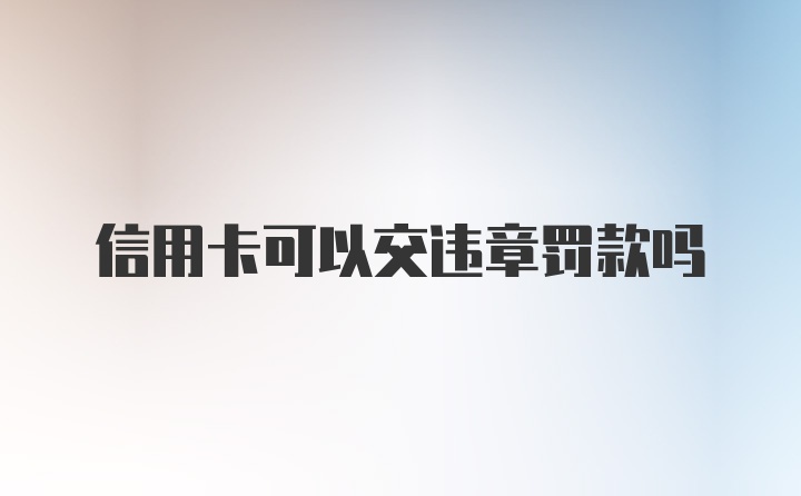 信用卡可以交违章罚款吗