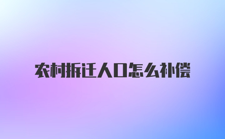 农村拆迁人口怎么补偿