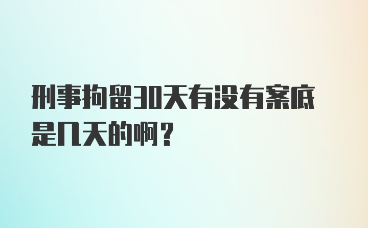 刑事拘留30天有没有案底是几天的啊？