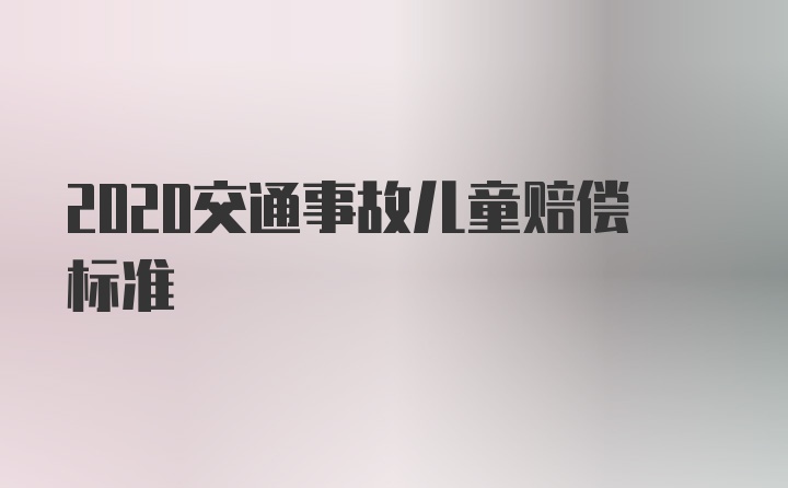 2020交通事故儿童赔偿标准