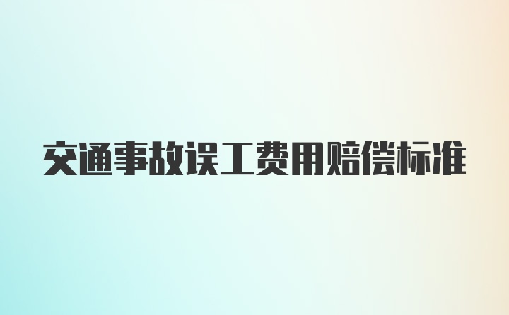 交通事故误工费用赔偿标准