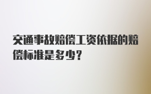 交通事故赔偿工资依据的赔偿标准是多少？