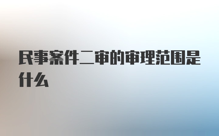 民事案件二审的审理范围是什么