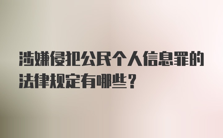 涉嫌侵犯公民个人信息罪的法律规定有哪些?