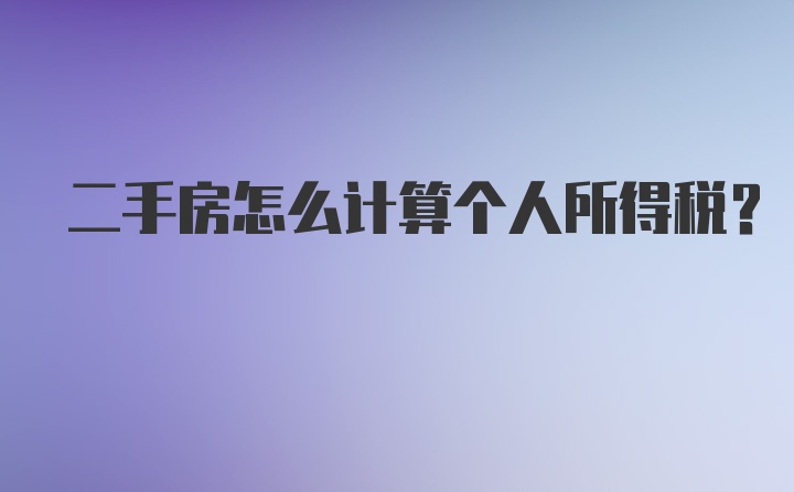 二手房怎么计算个人所得税？