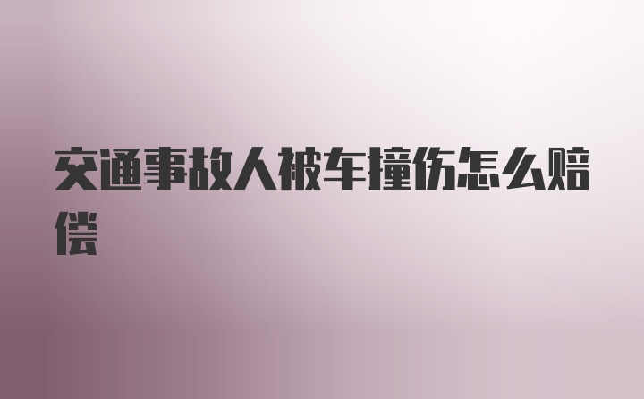 交通事故人被车撞伤怎么赔偿