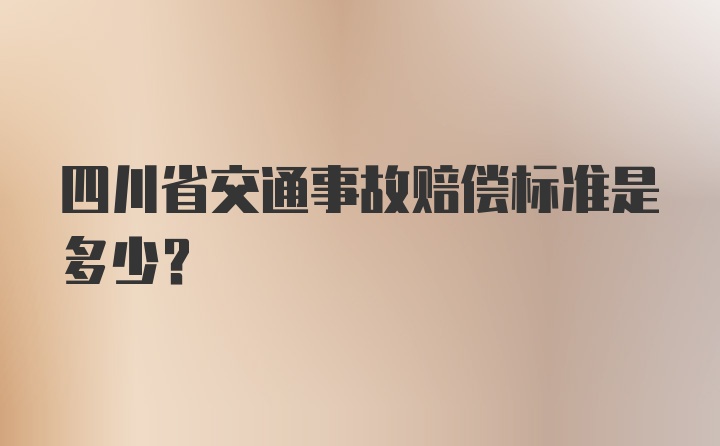 四川省交通事故赔偿标准是多少？