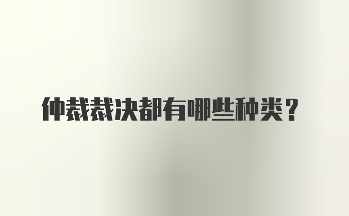 仲裁裁决都有哪些种类?