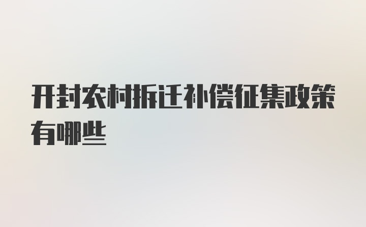 开封农村拆迁补偿征集政策有哪些