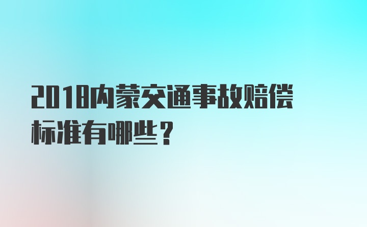 2018内蒙交通事故赔偿标准有哪些？