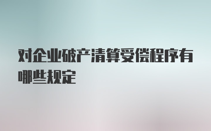 对企业破产清算受偿程序有哪些规定