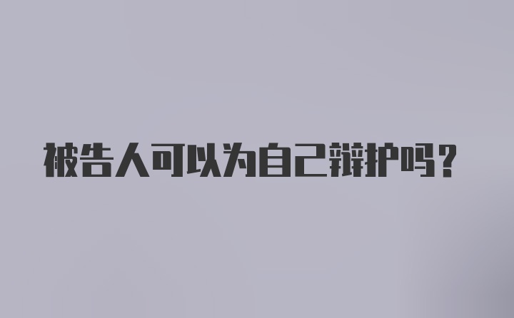 被告人可以为自己辩护吗？