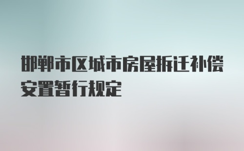 邯郸市区城市房屋拆迁补偿安置暂行规定