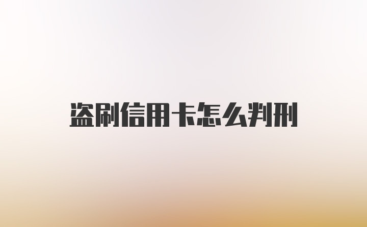 盗刷信用卡怎么判刑