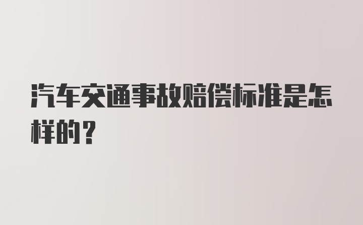 汽车交通事故赔偿标准是怎样的？