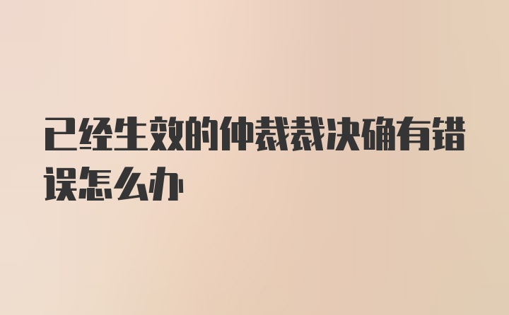 已经生效的仲裁裁决确有错误怎么办