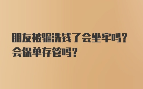 朋友被骗洗钱了会坐牢吗？会保单存管吗？