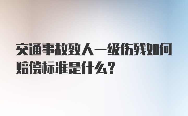 交通事故致人一级伤残如何赔偿标准是什么？