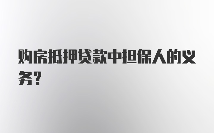 购房抵押贷款中担保人的义务？