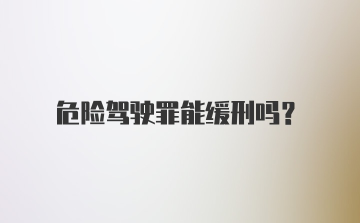 危险驾驶罪能缓刑吗？