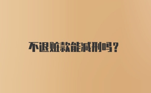 不退赃款能减刑吗？