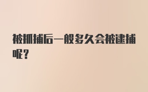 被抓捕后一般多久会被逮捕呢？