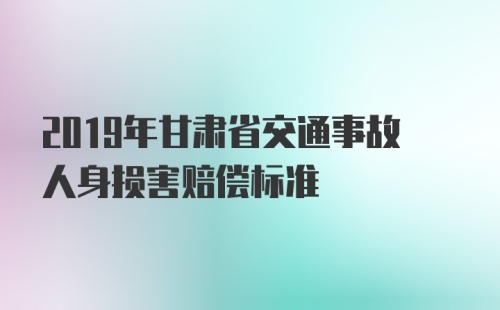 2019年甘肃省交通事故人身损害赔偿标准