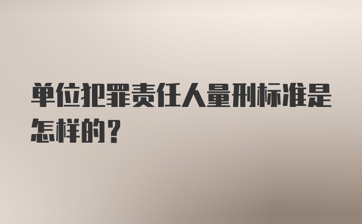 单位犯罪责任人量刑标准是怎样的?