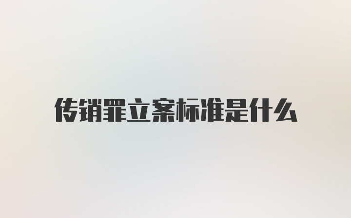 传销罪立案标准是什么