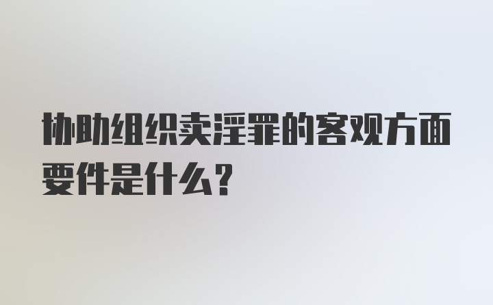 协助组织卖淫罪的客观方面要件是什么？