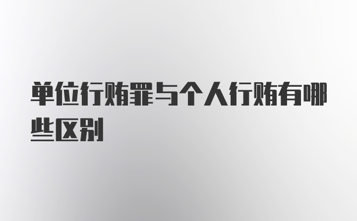 单位行贿罪与个人行贿有哪些区别