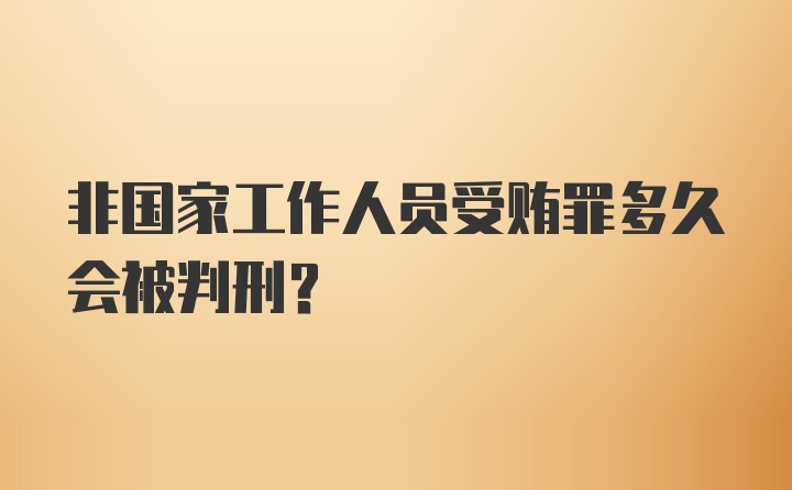 非国家工作人员受贿罪多久会被判刑？