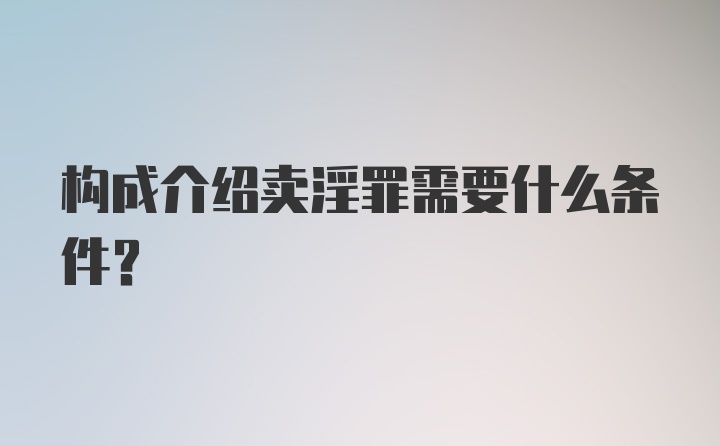 构成介绍卖淫罪需要什么条件？