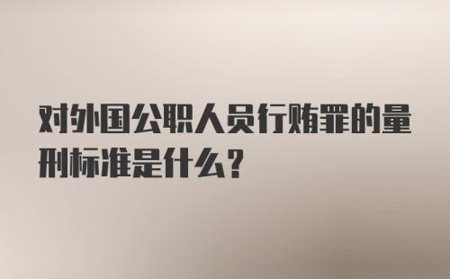 对外国公职人员行贿罪的量刑标准是什么?