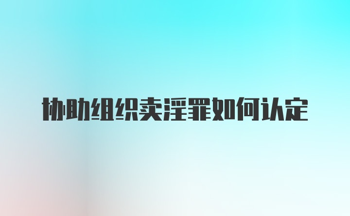 协助组织卖淫罪如何认定