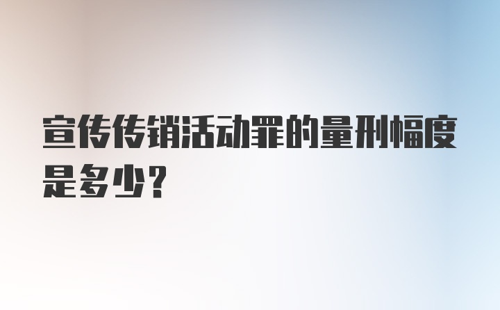 宣传传销活动罪的量刑幅度是多少？