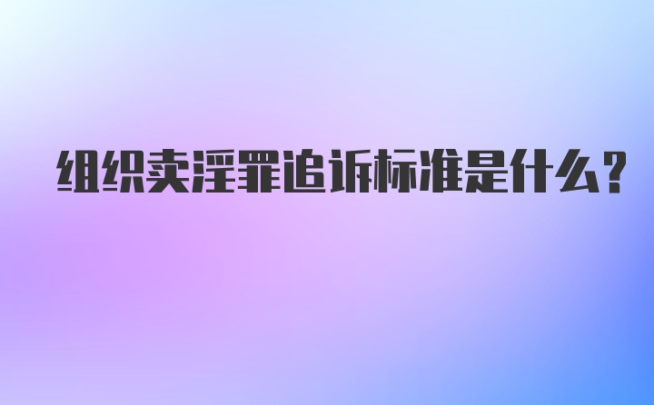 组织卖淫罪追诉标准是什么？