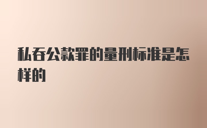 私吞公款罪的量刑标准是怎样的