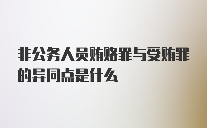 非公务人员贿赂罪与受贿罪的异同点是什么