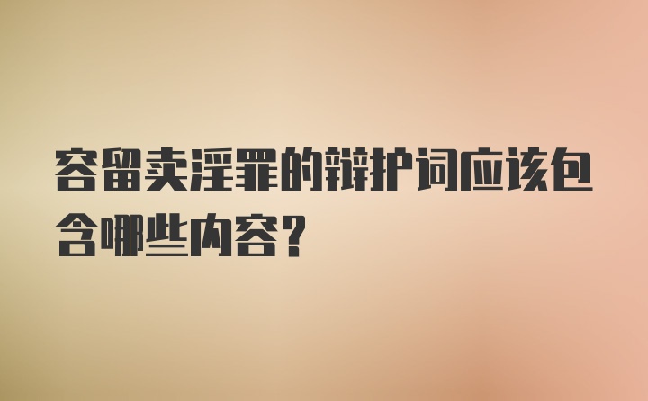 容留卖淫罪的辩护词应该包含哪些内容？