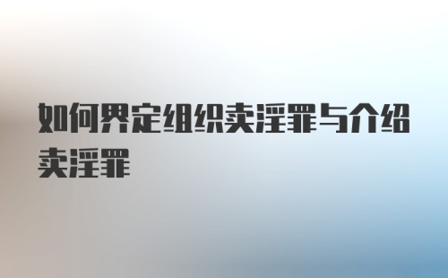 如何界定组织卖淫罪与介绍卖淫罪