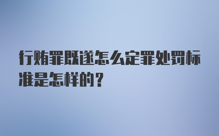 行贿罪既遂怎么定罪处罚标准是怎样的？