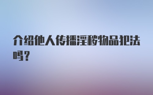 介绍他人传播淫秽物品犯法吗?