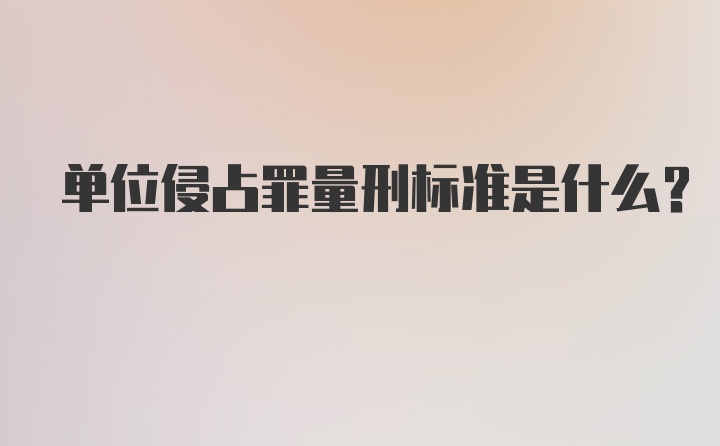 单位侵占罪量刑标准是什么？