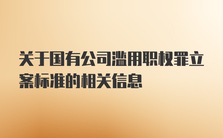 关于国有公司滥用职权罪立案标准的相关信息