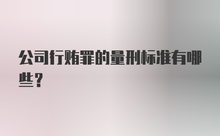 公司行贿罪的量刑标准有哪些？