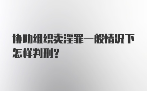 协助组织卖淫罪一般情况下怎样判刑？